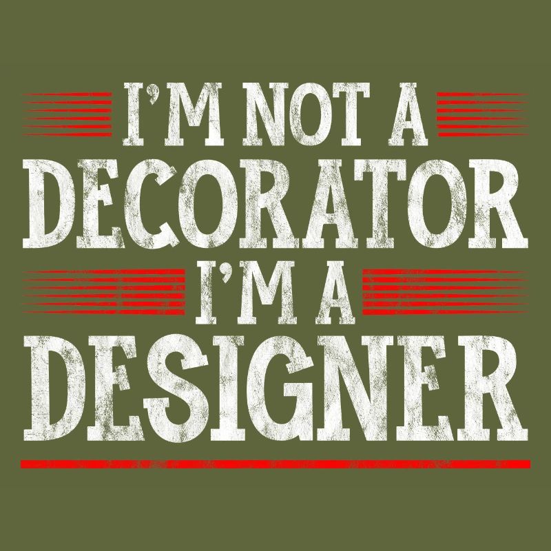 I'm Not A Decorator, I'm A Designer 3