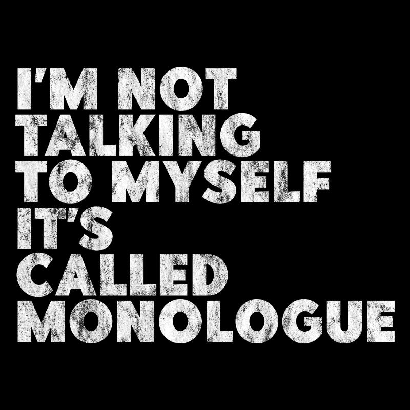 I'm Not Talking To Myself, It's Called Monologue 2