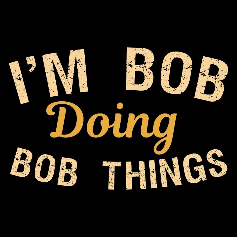I m Bob Doing Bob Things Name Saying Gift