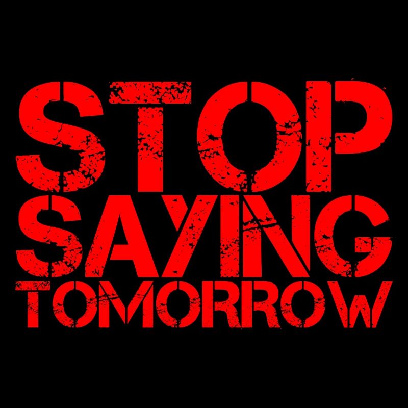 Stop Saying Tomorrow