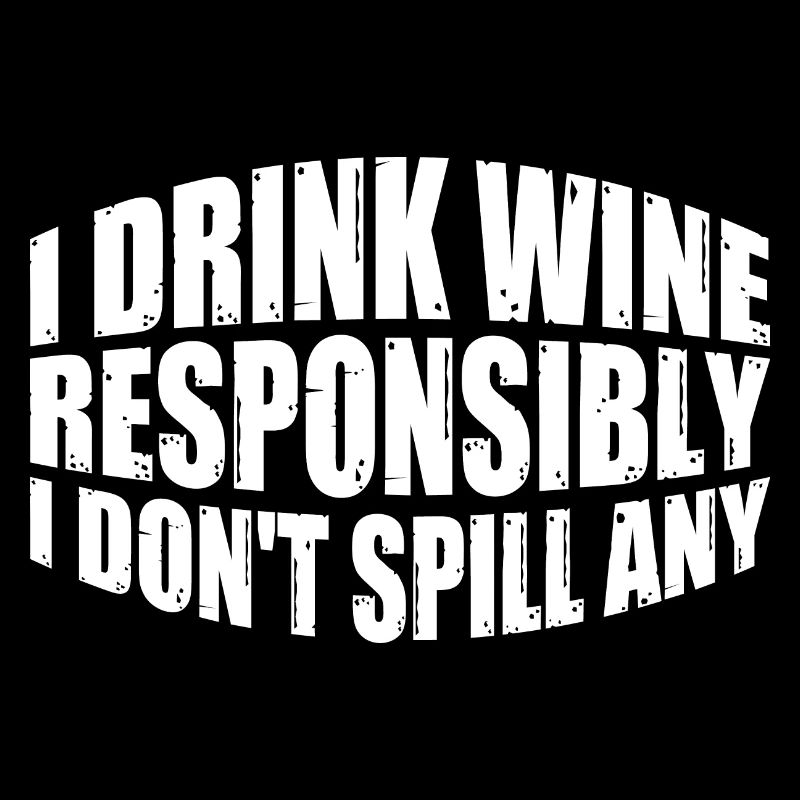 I Drink Wine Responsibly, I Don't Spill Any 4