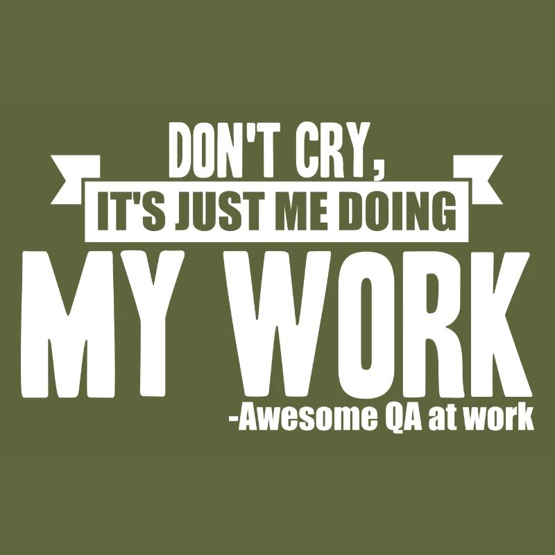 Testeur QA - Don’t Cry, It’s Just Me Doing My Work