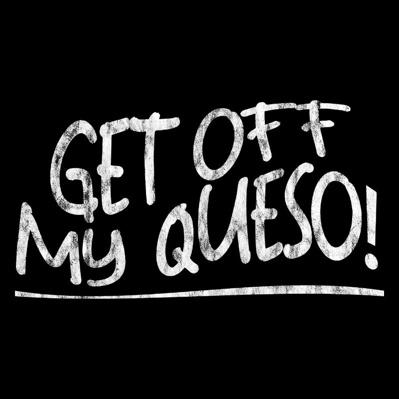 Get Off My Queso 3