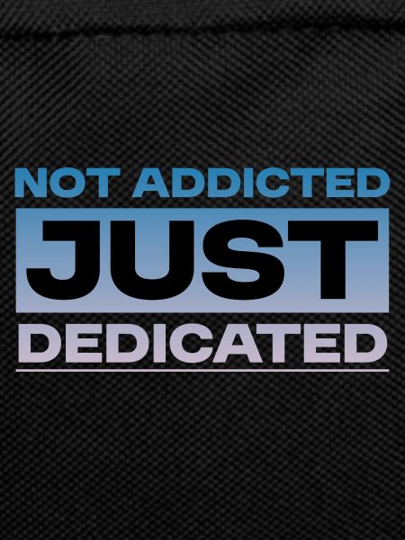 Not Addicted Just Dedicated 4