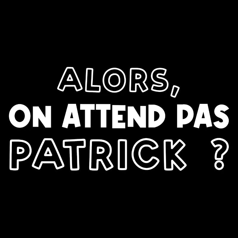 Alors On Attend Pas Patrick