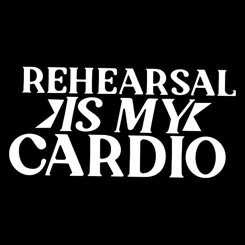 Rehearsal Is My Cardio