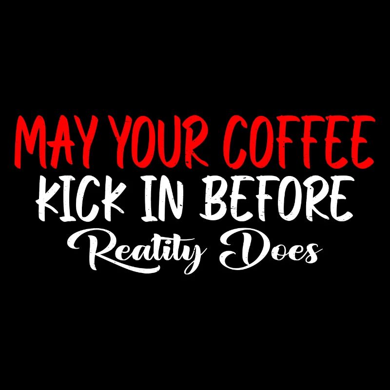 May Your Coffee Kick In Before Reality Does 39