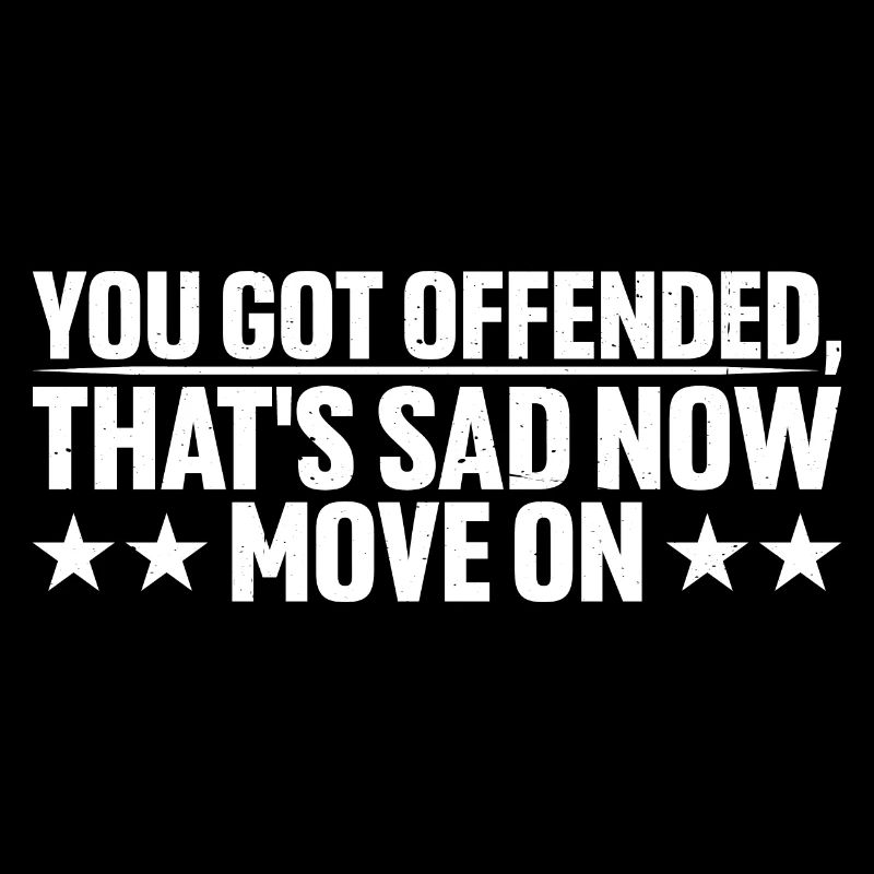 You Got Offended, That's Sad Now Move On 4