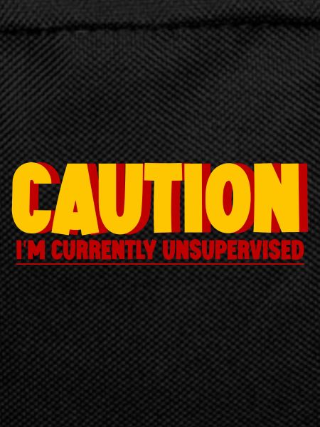 Caution I'm Currently Unsupervised 2