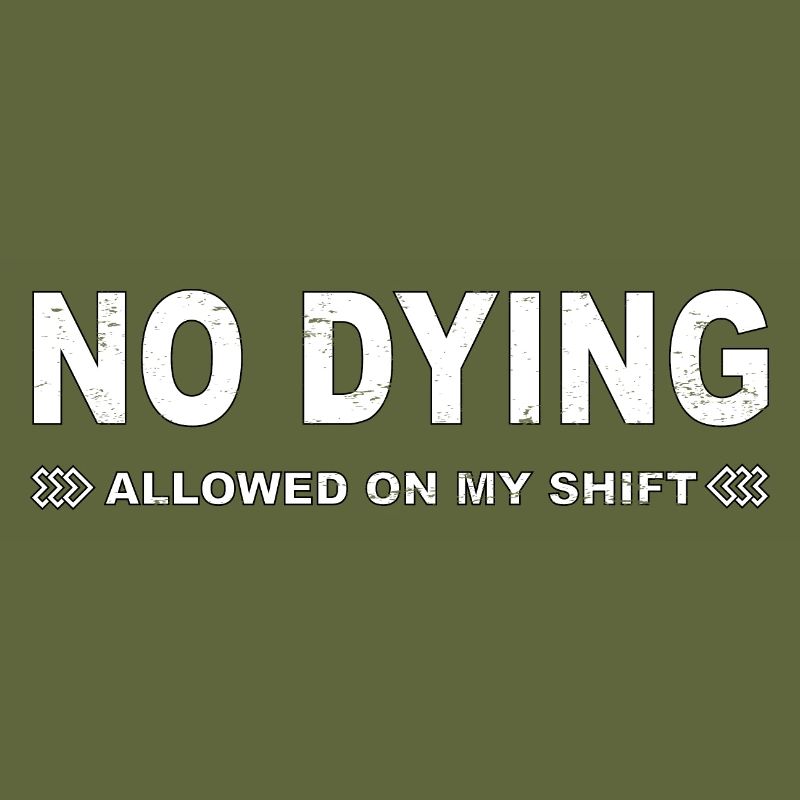 No dying allowed on my shift!