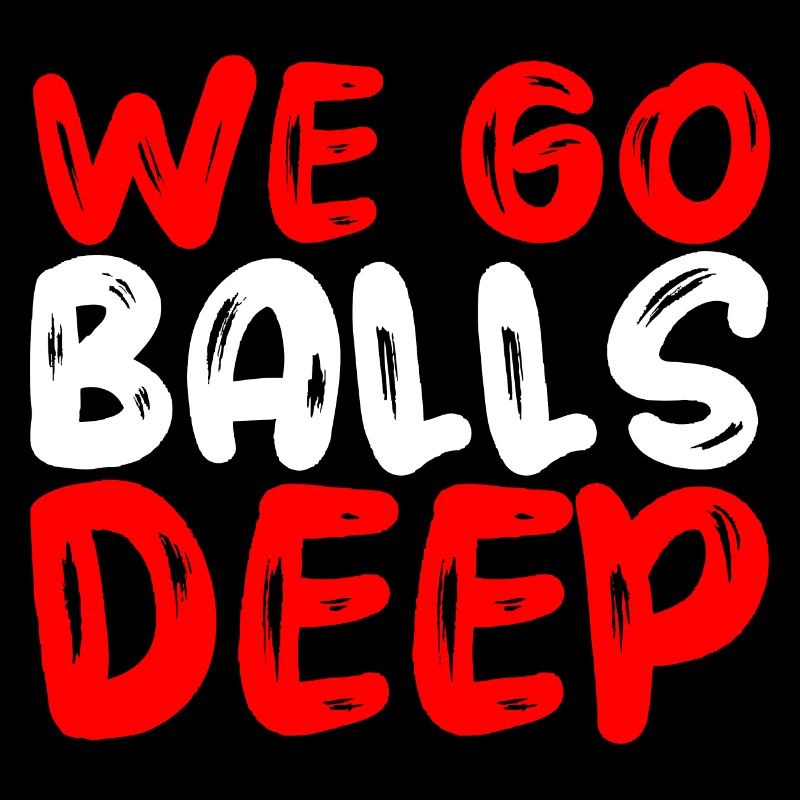 We Go Balls Deep