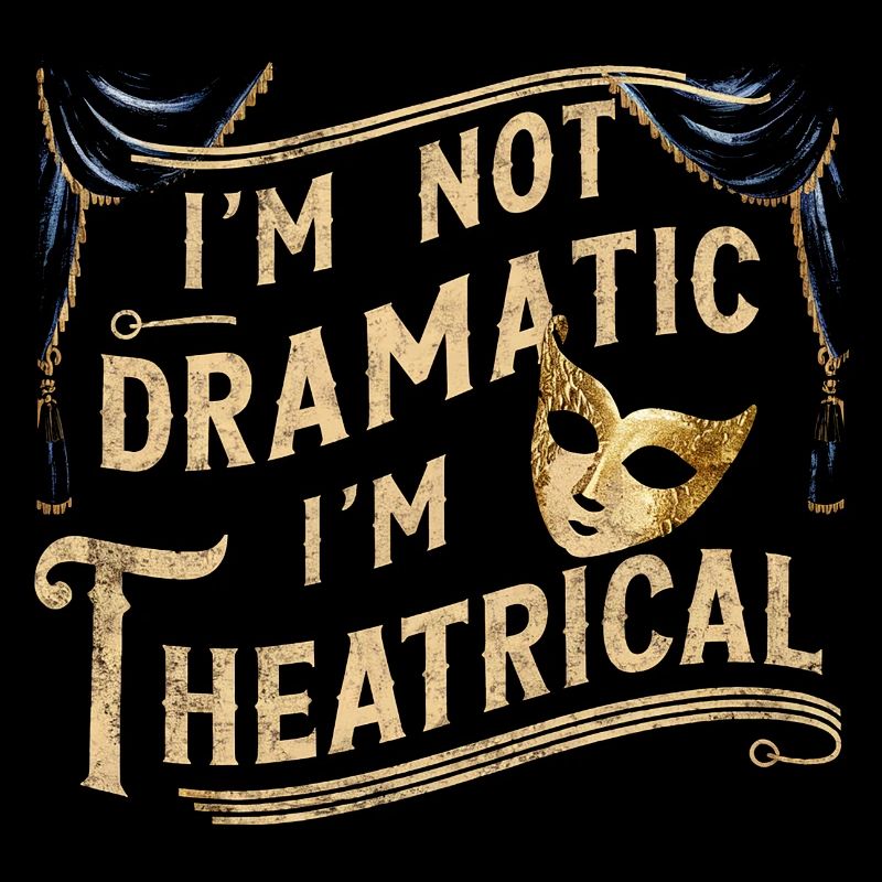 I'm Not Dramatic, I'm Theatrical 47
