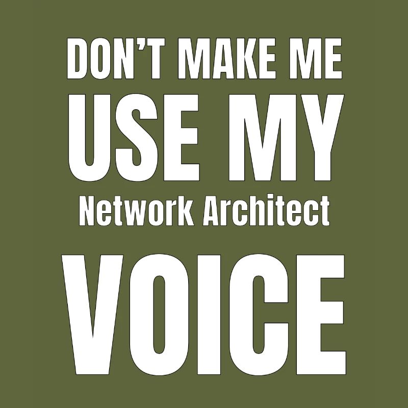 Don't Make Me Use My Network Architect Voice
