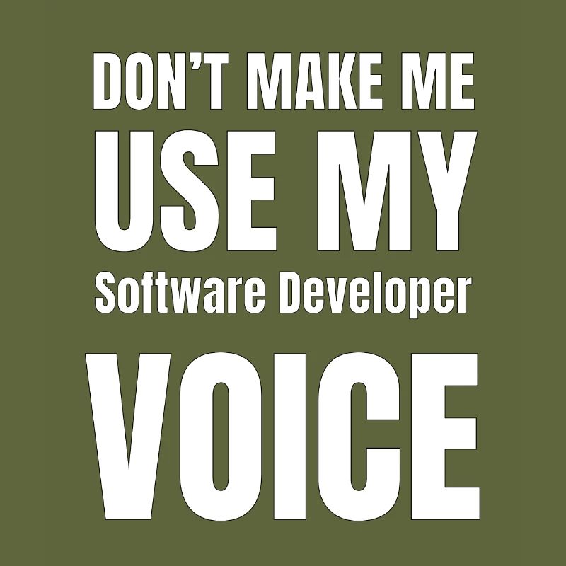 Don't Make Me Use My Software Developer Voice