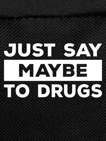 Just Say Maybe To Drugs