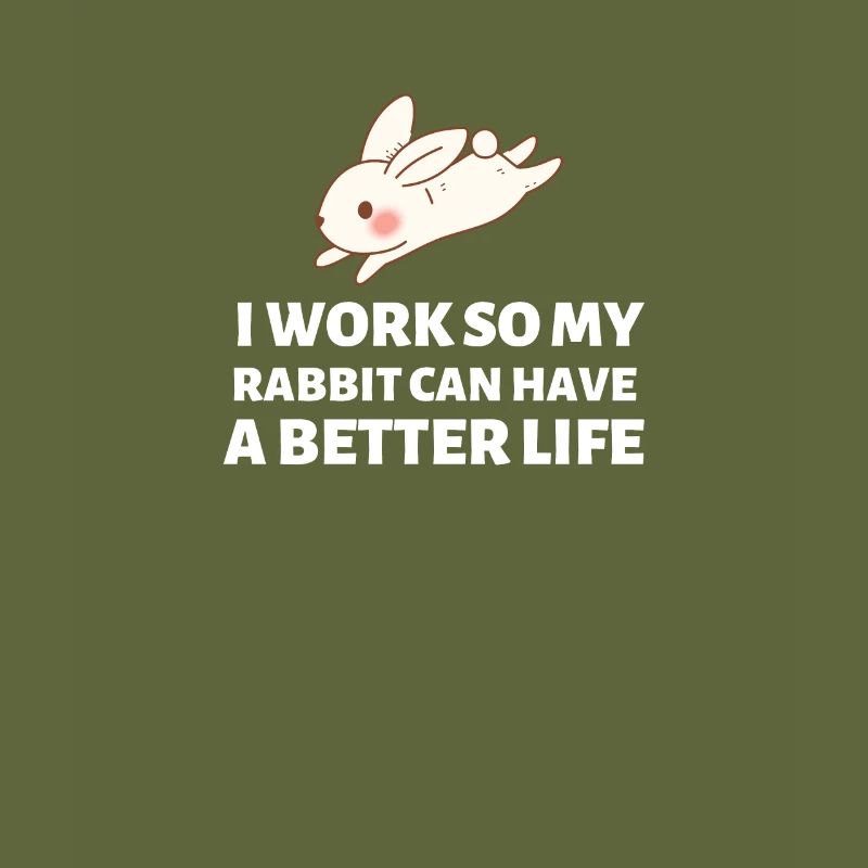 I Work So My Rabbit Can Have A Better Life - Bunny