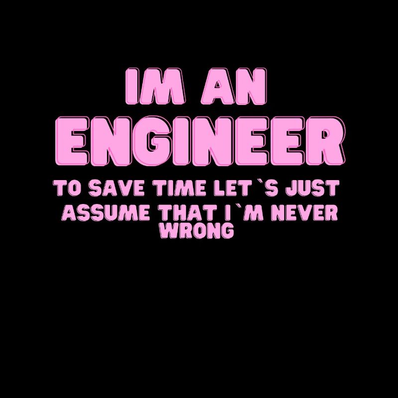 Im An Engineer I m Always Right - Funny Engineerin