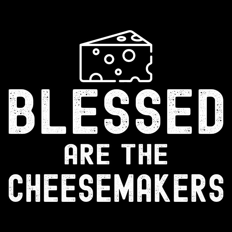 cheese maker - bless.ed are the cheesemakers
