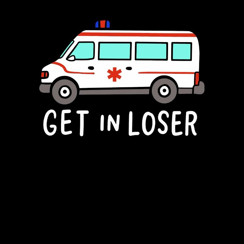 Get In Loser For Ambulance Driver