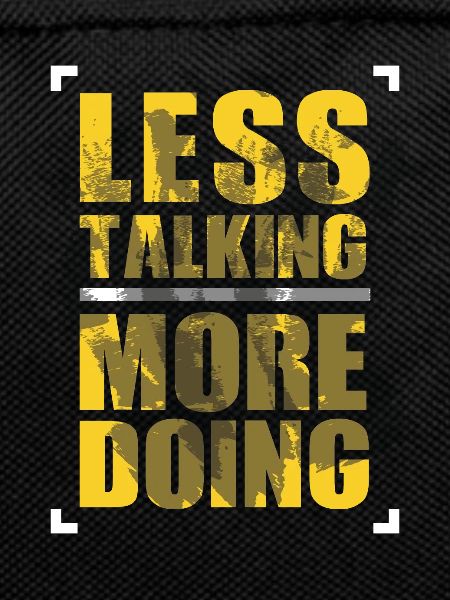 LESS TALKING - MORE DOING