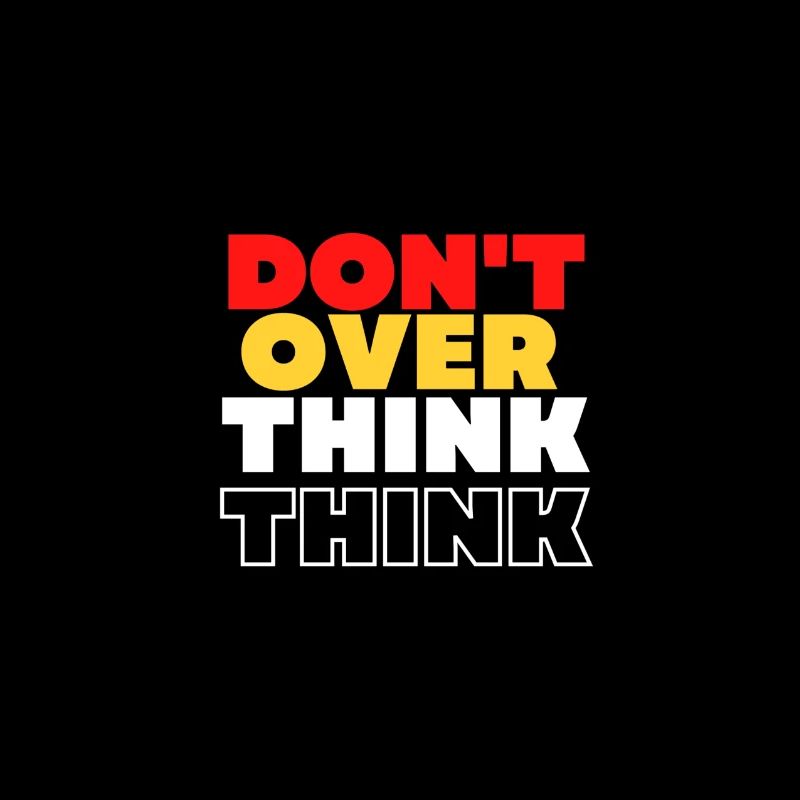 DON'T OVER THINK