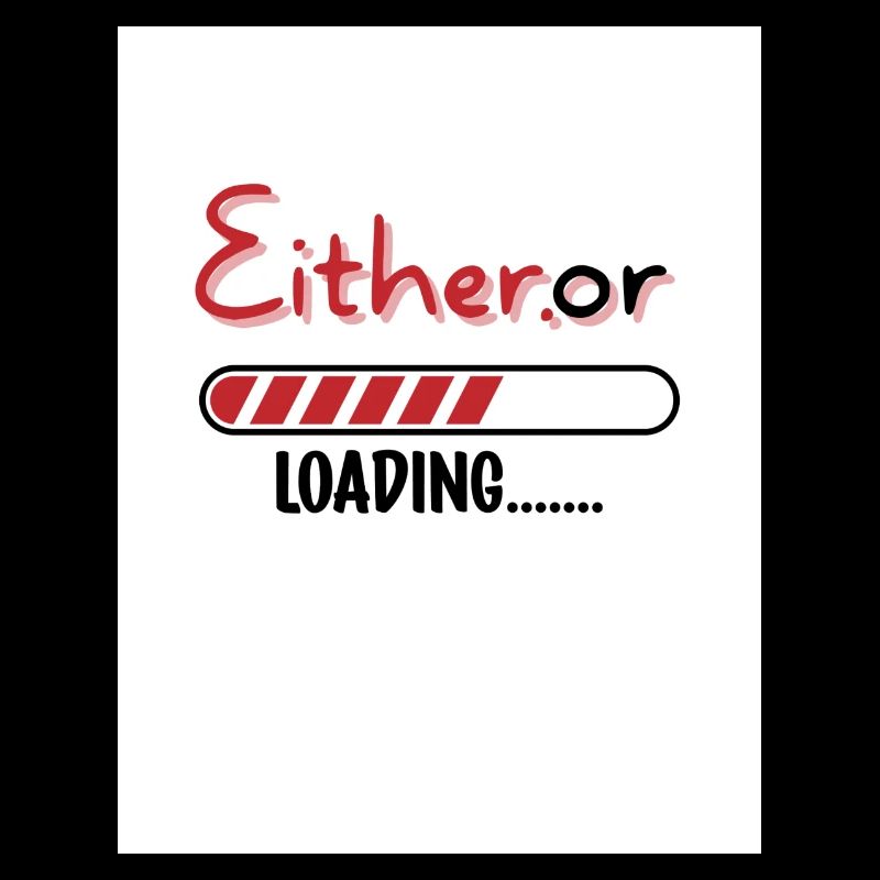 Either or. Either or.