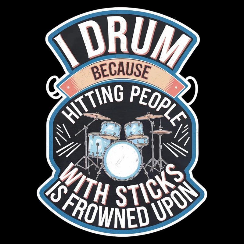 Drum Because Hitting People Is Frowned Upon 7