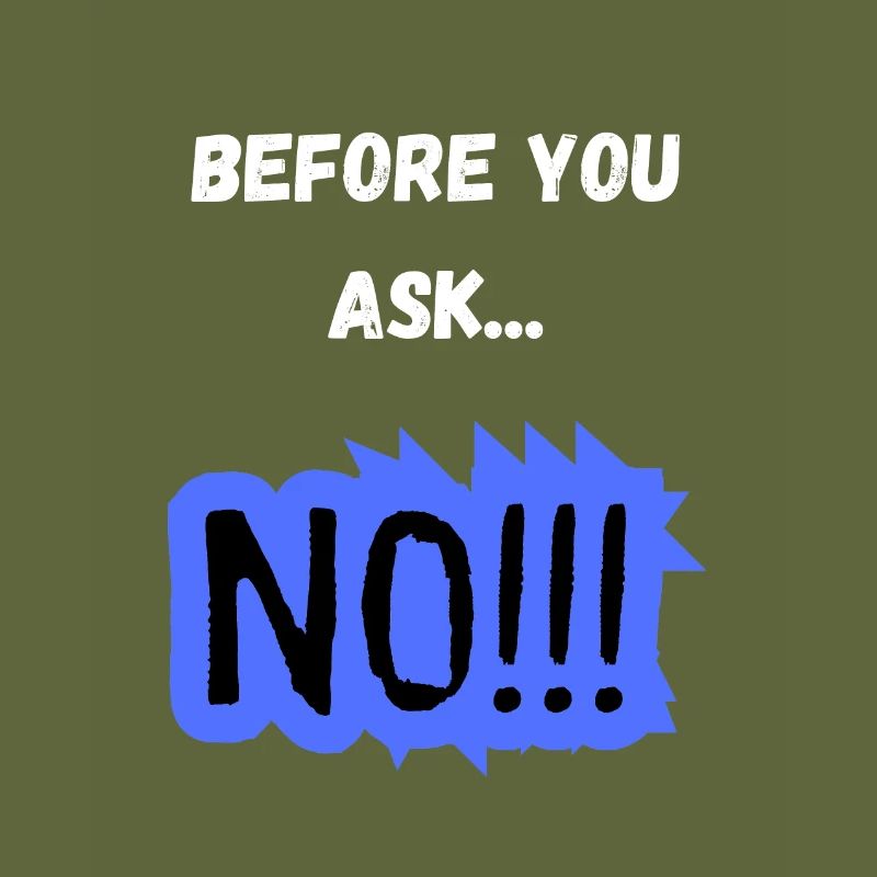 Before You Ask... NO!!! - Lustiges Statement