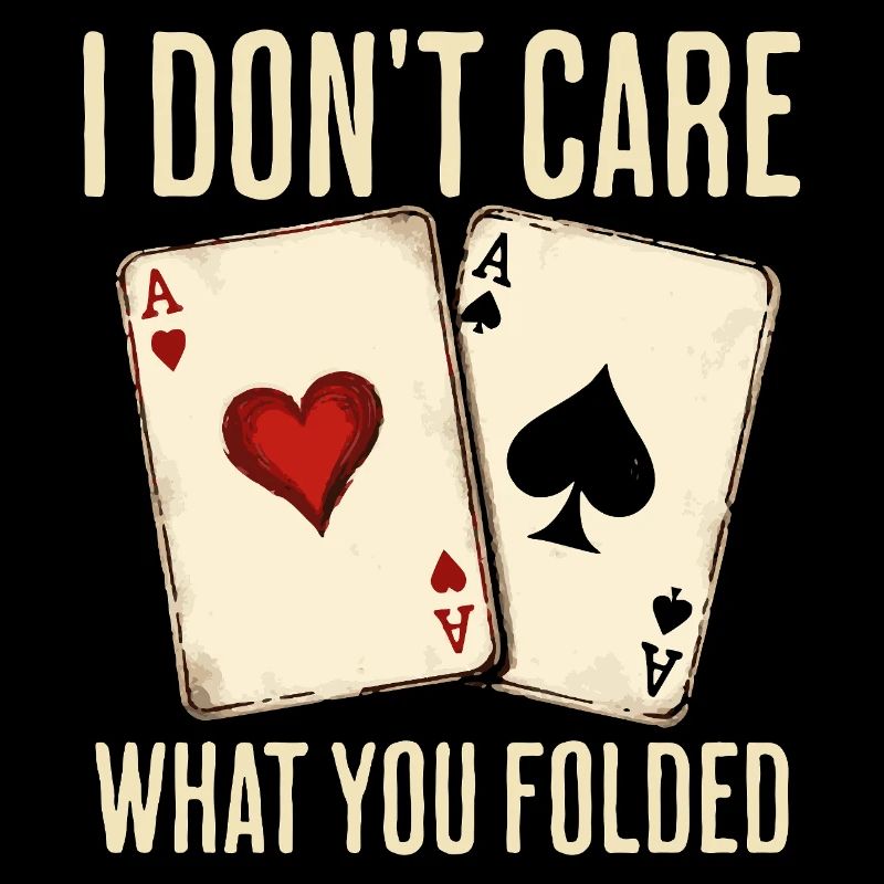 I Don't Care What You Folded Poker
