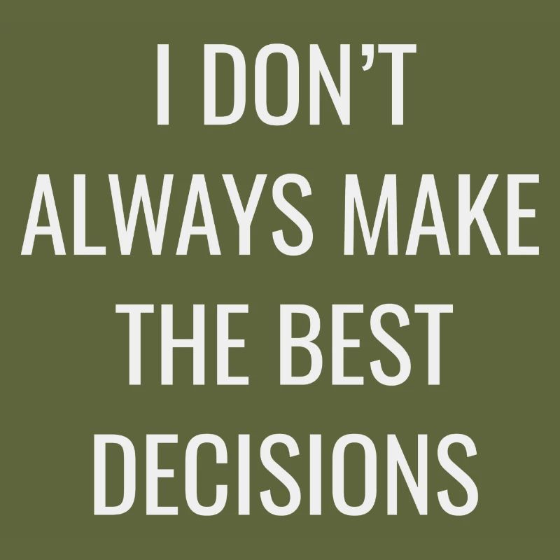 I Don t Always Make The Best Decisions