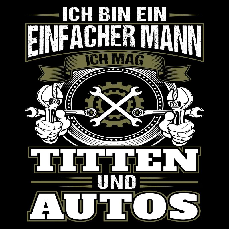 Ich bin ein einfacher Mann ich mag Titten Autos