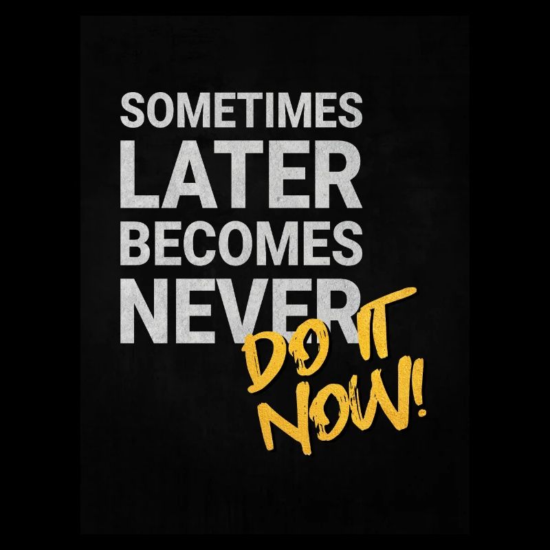 Sometimes later becomes never!