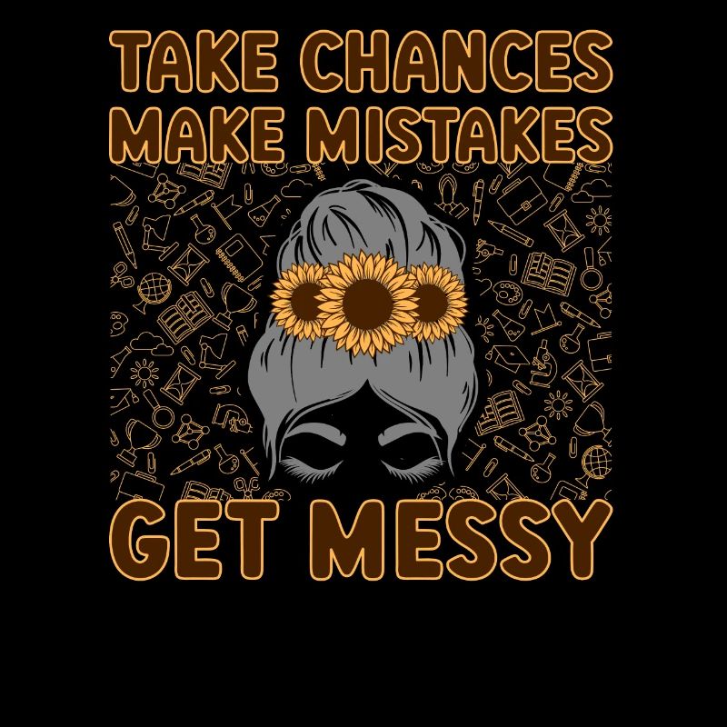 Take Chances Make Mistakes Get Messy Teacher