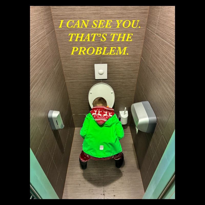 I can see you. That's the problem.