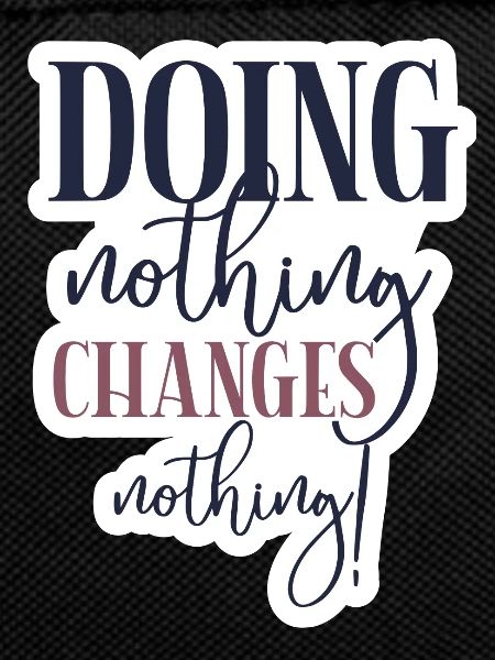 Doing nothing Changes nothing