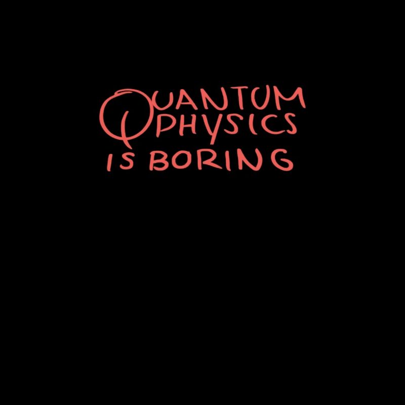 Quantum Physics Is Boring - Physicist Gifts
