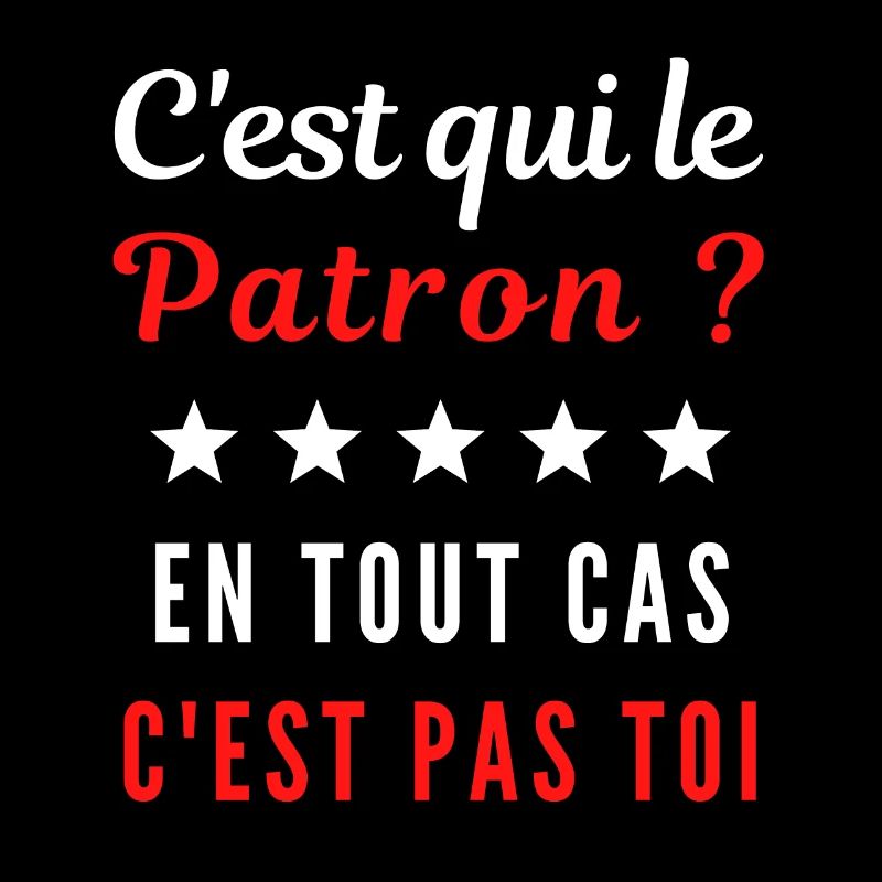 C'est qui le Patron ? En tout cas c'est pas toi