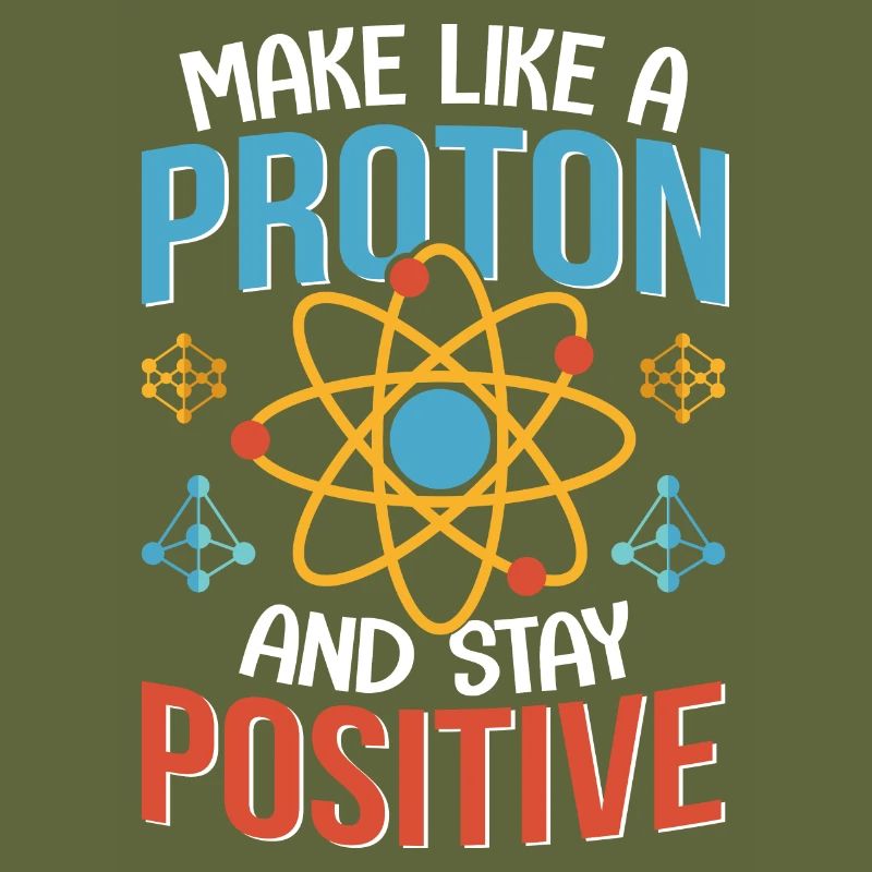 Physics Be like an atom stay positive physicist