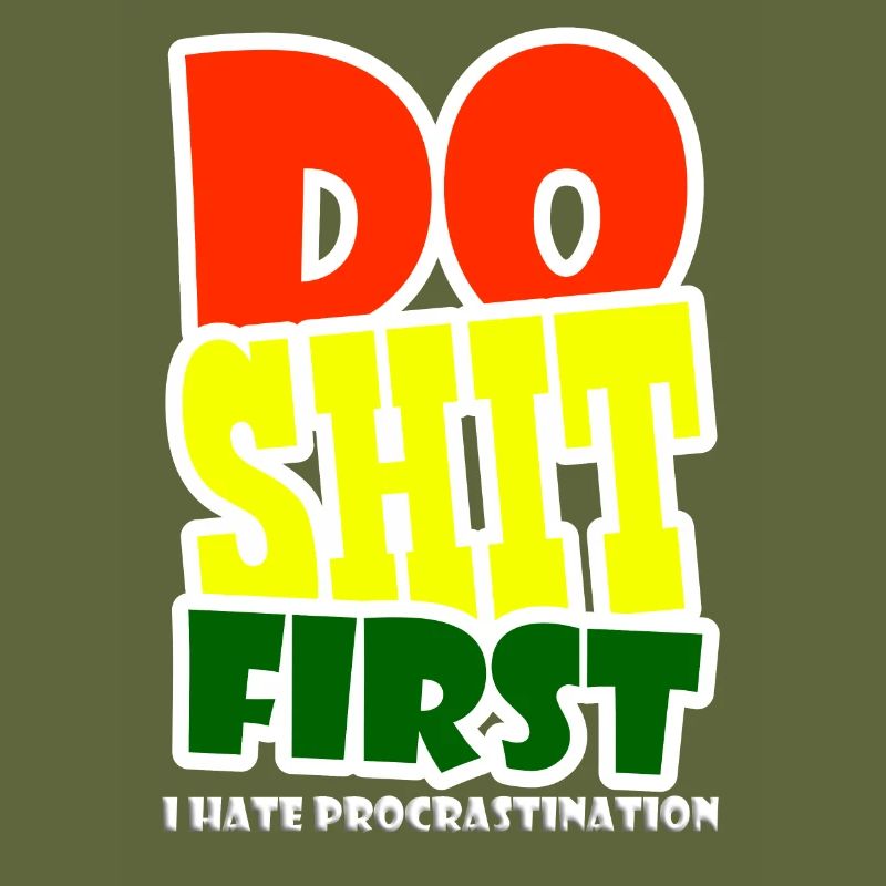 I hate procrastination - DO SHIT FIRST