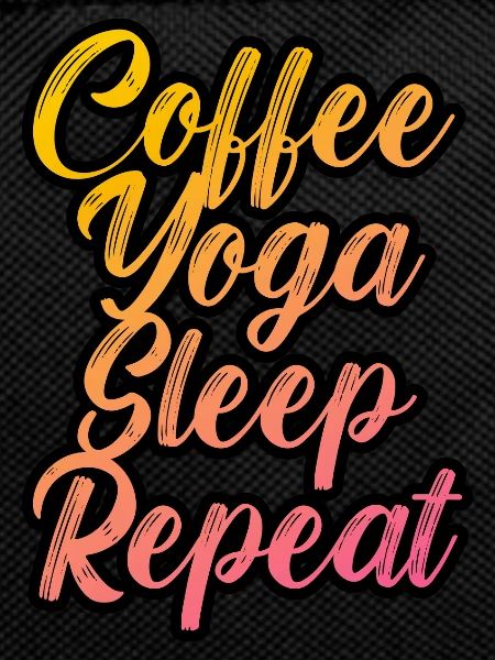 Coffee yoga sleep repeat