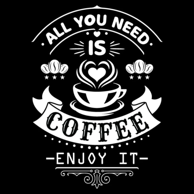 All you need is coffee enjoy it