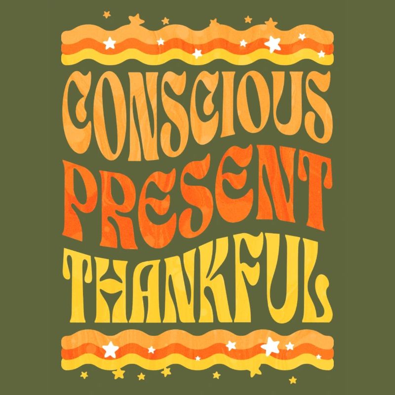 Conscious, present, grateful