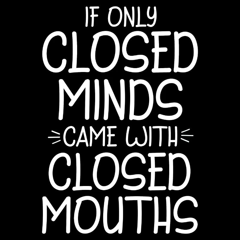 If Only Closed Minds Came With Closed Mouths 4