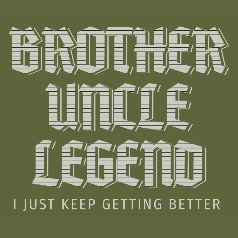 Brother Uncle Legend I Just Keep Getting Better