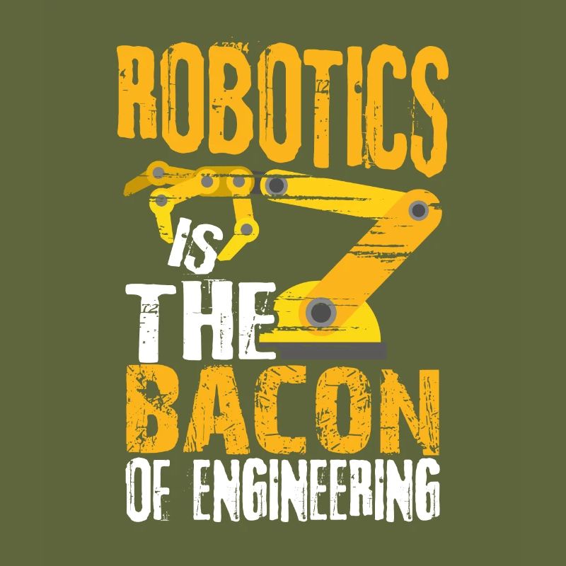 Robotics Is The Bacon Of Engineering Robot