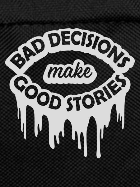 bad decisions great stories