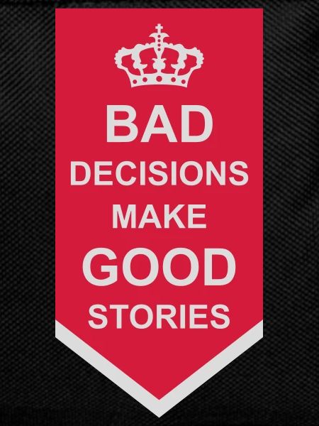 bad decisions great stories
