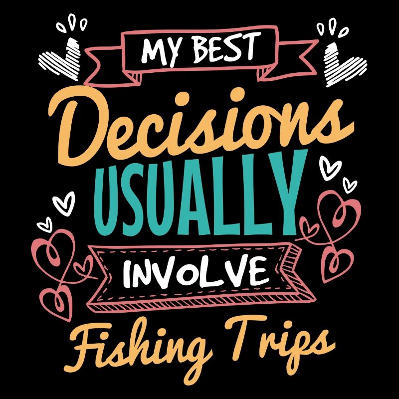 My Best Decisions Involve Fishing Trips