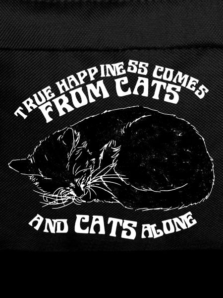 TRUE HAPPINESS COMES FROM CATS