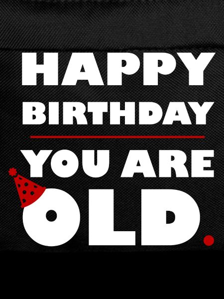 HAPPY BIRTHDAY YOU ARE OLD - WHITE